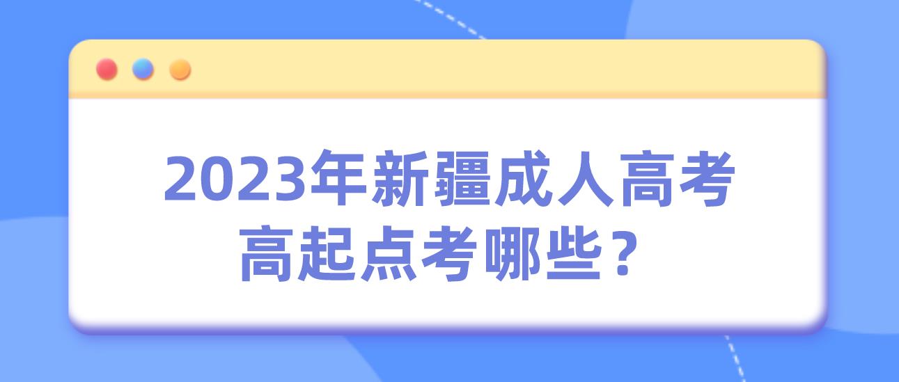 2023年新疆成人高考高起点考哪些？