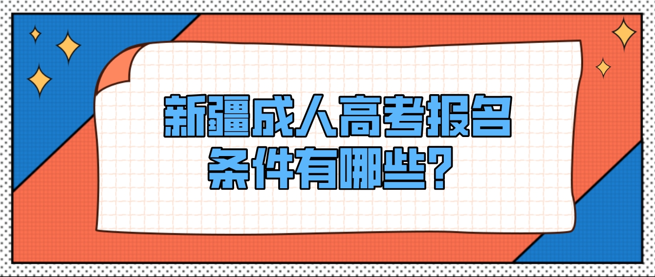 新疆成人高考报名条件有哪些？