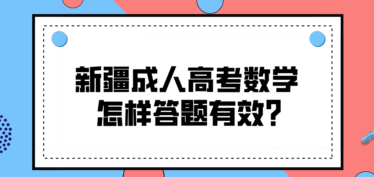 新疆成人高考数学怎样答题有效？