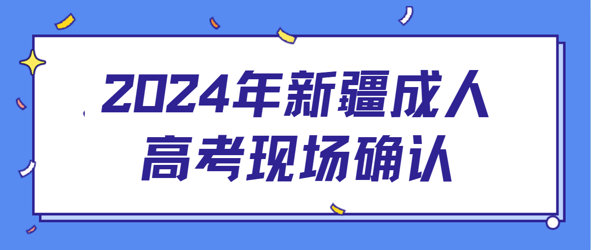 2024年新疆成人高考现场确认