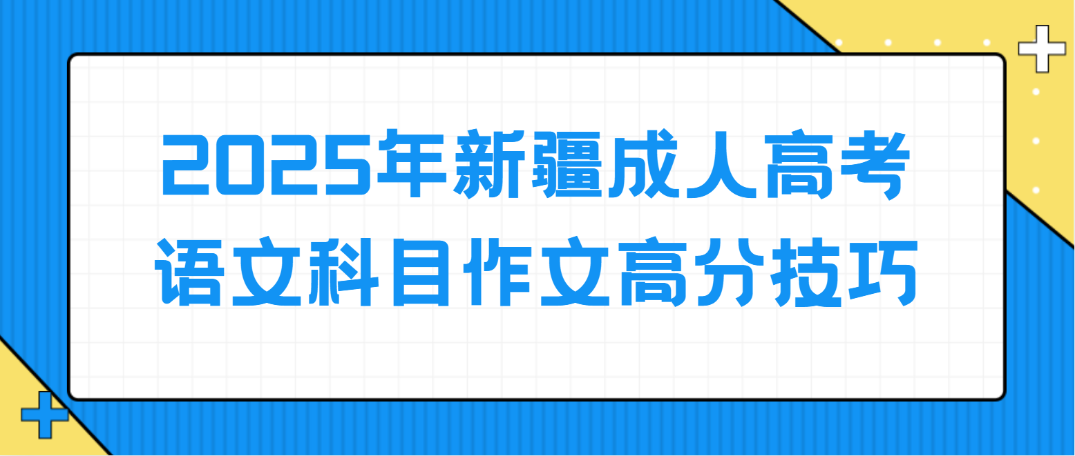 2025年新疆成人高考语文科目作文高分技巧