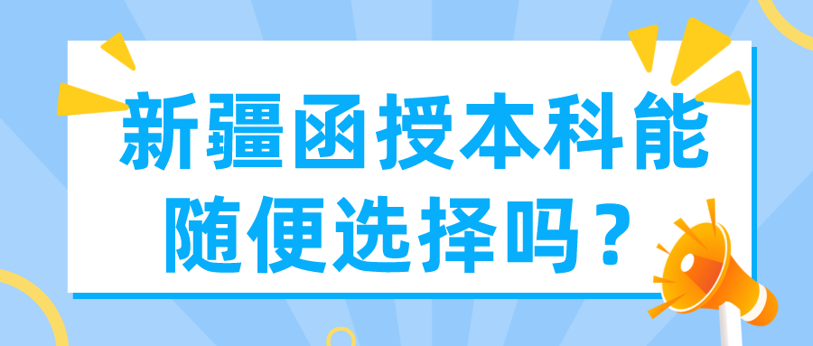 新疆函授本科能随便选择吗？