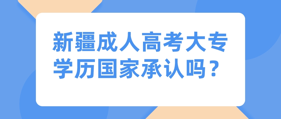 新疆成人高考大专学历国家承认吗？