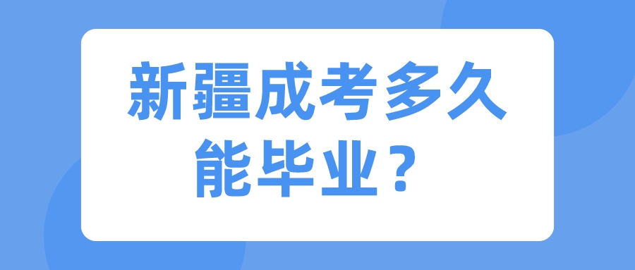 新疆成考多久能毕业？