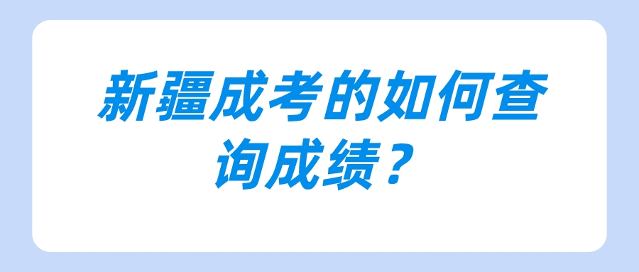 新疆成考的如何查询成绩？