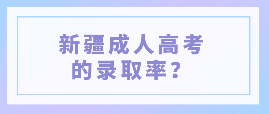 新疆成人高考的录取率？